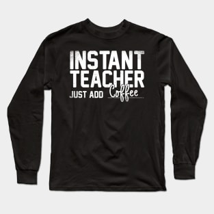 Instant Teacher Just Add Coffee Long Sleeve T-Shirt